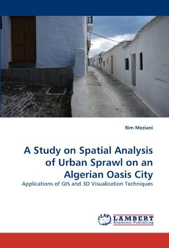 A Study on Spatial Analysis of Urban Sprawl on an Algerian Oasis City: Applications of Gis and 3D Visualization Techniques - Rim Meziani - Livros - LAP LAMBERT Academic Publishing - 9783843357142 - 16 de novembro de 2010
