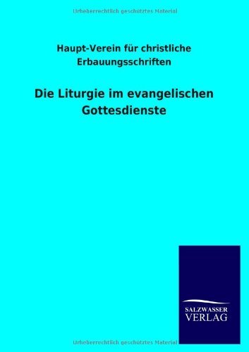 Die Liturgie Im Evangelischen Gottesdienste - Haupt-verein Fur Christliche Erbauungss - Books - Salzwasser-Verlag GmbH - 9783846046142 - August 15, 2013