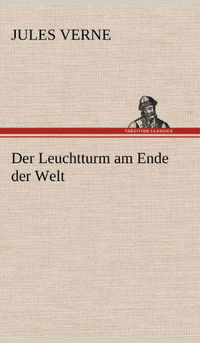 Der Leuchtturm Am Ende Der Welt - Jules Verne - Books - TREDITION CLASSICS - 9783847263142 - May 11, 2012