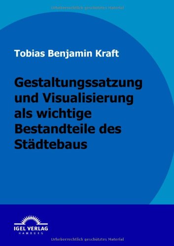 Gestaltungssatzung Und Visualisierung Als Wichtige Bestandteile Des Städtebaus - Tobias Kraft - Books - Igel Verlag GmbH - 9783868152142 - June 10, 2009