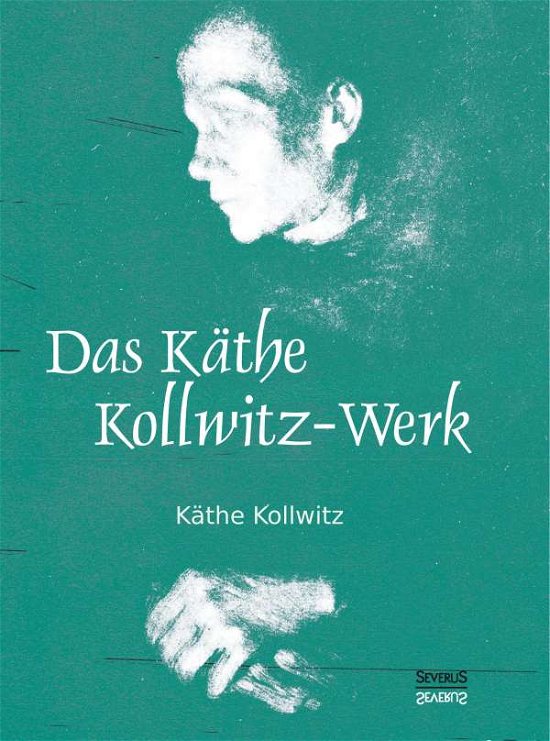 Cover for Kathe Kollwitz · Das Kathe Kollwitz-Werk: 186 Bildtafeln mit einer Einfuhrung von Arthur Bonus (Paperback Bog) (2017)