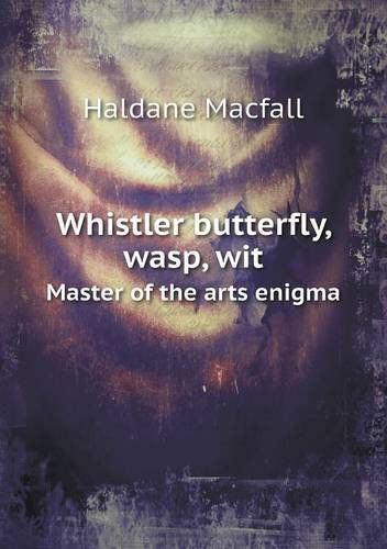 Cover for Haldane Macfall · Whistler Butterfly, Wasp, Wit Master of the Arts Enigma (Paperback Book) (2013)