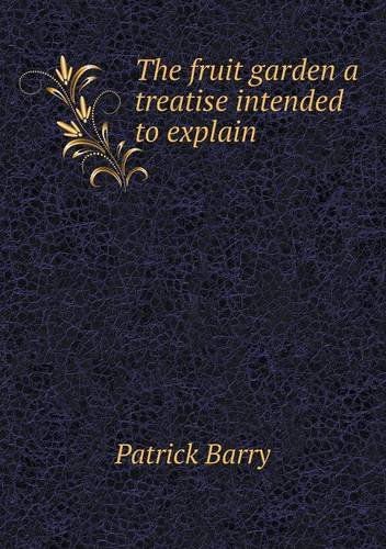 Cover for Patrick Barry · The Fruit Garden a Treatise Intended to Explain (Paperback Book) (2013)