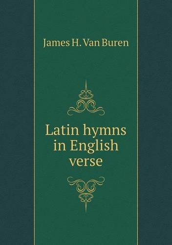 Cover for James H. Van Buren · Latin Hymns in English Verse (Taschenbuch) (2013)