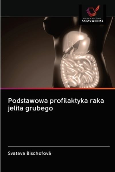 Cover for Svatava Bischofová · Podstawowa profilaktyka raka jelita grubego (Paperback Book) (2020)