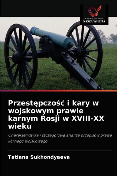 Cover for Tatiana Sukhondyaeva · Przest?pczo?c i kary w wojskowym prawie karnym Rosji w XVIII-XX wieku (Paperback Book) (2021)