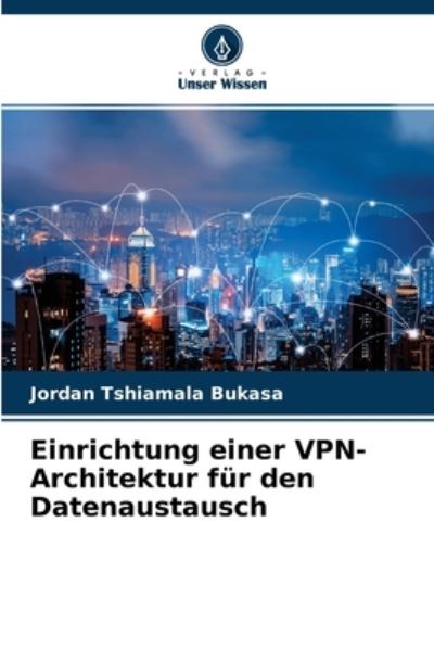 Cover for Jordan Tshiamala Bukasa · Einrichtung einer VPN-Architektur fur den Datenaustausch (Paperback Book) (2021)