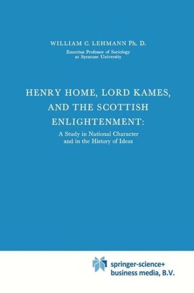 Cover for William C. Lehmann · Henry Home, Lord Kames and the Scottish Enlightenment: A Study in National Character and in the History of Ideas - International Archives of the History of Ideas / Archives Internationales d'Histoire des Idees (Taschenbuch) [Softcover reprint of hardcover 1st ed. 1971 edition] (2010)