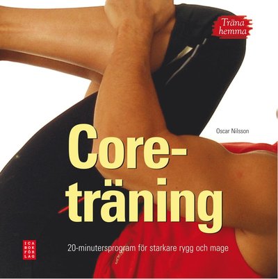 Cover for Oscar Nilsson · Träna hemma : coreträning. 20-minutersprogram för starkare rygg och mage (Hardcover Book) (2009)