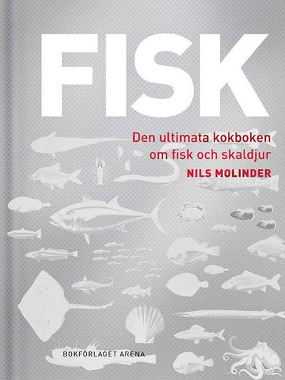 Fisk : Den ultimata kokboken om fisk och skaldjur - Nils Molinder - Books - Bokförlaget Arena - 9789178435142 - October 5, 2018