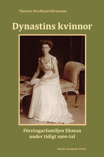 Cover for Therese Nordlund Edvinsson · Dynastins kvinnor : företagarfamiljen Ekman under tidigt 1900-tal (Bound Book) (2017)