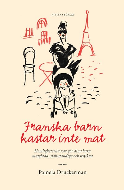 Cover for Pamela Druckerman · Franska barn kastar inte mat : hemligheten som gör dina barn matglada, självständiga och nyfikna (Gebundesens Buch) (2013)