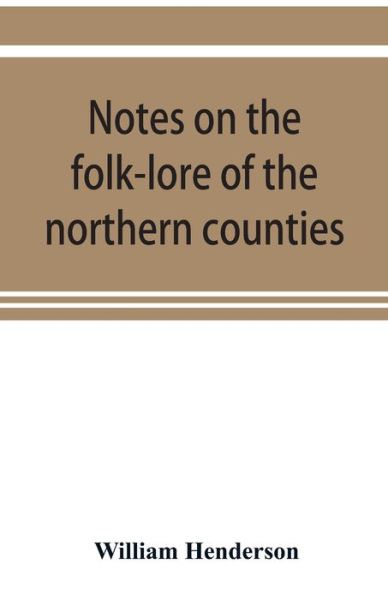 Notes on the folk-lore of the northern counties of England and the borders - William Henderson - Books - Alpha Edition - 9789353920142 - November 1, 2019