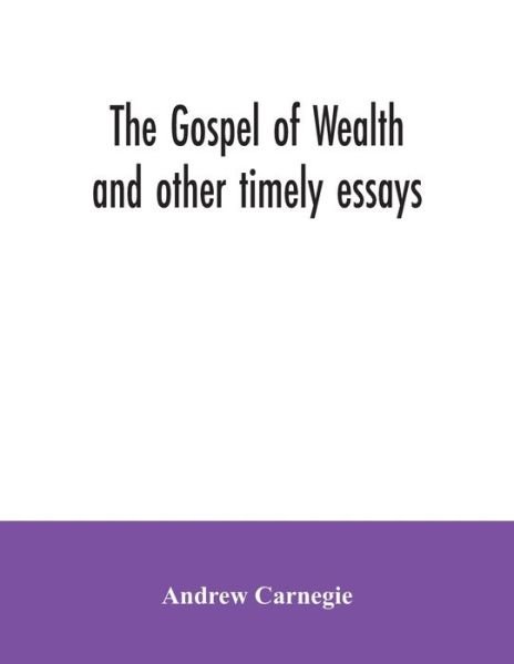 The Gospel of Wealth and other timely essays - Andrew Carnegie - Bøker - Alpha Edition - 9789354035142 - 7. juli 2020