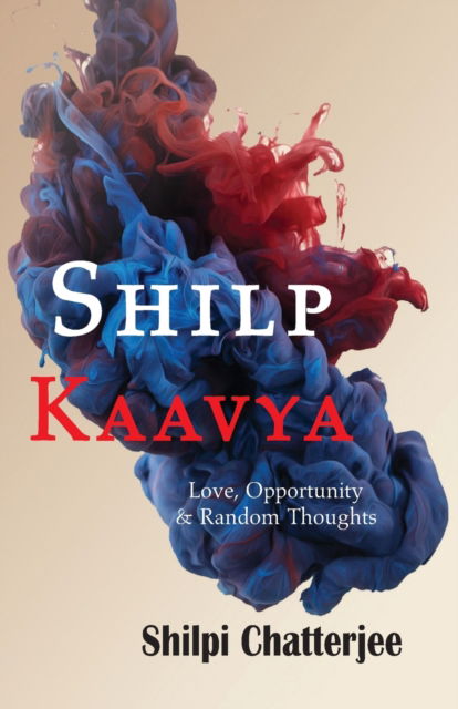 Cover for Shilpi Chatterjee · Shilp Kaavya: Love, Opportunity and Random Thoughts (Paperback Book) (2020)