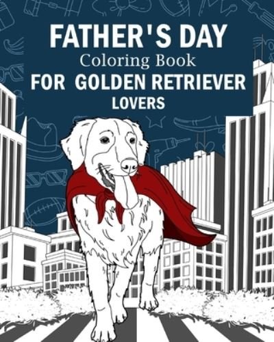 Cover for PaperLand · Father's Day Coloring Book for Golden Retriever Lovers: Coloring Books for Adult, Activity Stress Relief Picture, Daddy is My Superhero (Paperback Book) (2024)