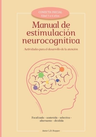 Cover for L D Hopper · Manual de estimulacion neurocognitiva: Actividades para el desarrollo de la atencion focalizada, sostenida, selectiva, alternante y dividida. Dirigidas a profesionales de la educacion, salud y padres que trabajan con ninos en edad 3 a 6 anos. (Paperback Book) (2022)