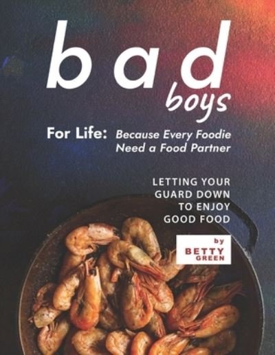 Cover for Betty Green · Bad Boys For Life: Because Every Foodie Need a Food Partner: Letting Your Guard Down To Enjoy Good Food (Paperback Bog) (2021)