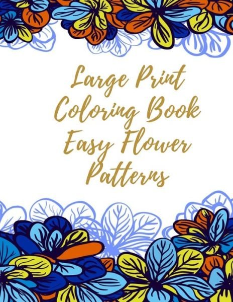 Large Print Coloring Book Easy Flower Patterns - Mb Caballero - Libros - Independently Published - 9798578358142 - 8 de diciembre de 2020