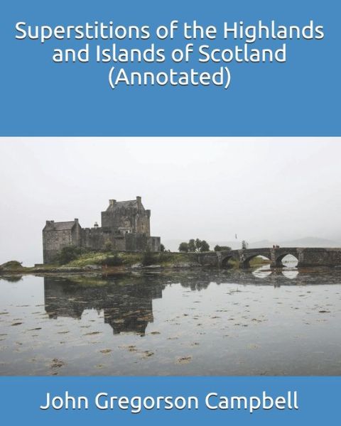 Cover for John Gregorson Campbell · Superstitions of the Highlands and Islands of Scotland (Annotated) (Paperback Book) (2021)