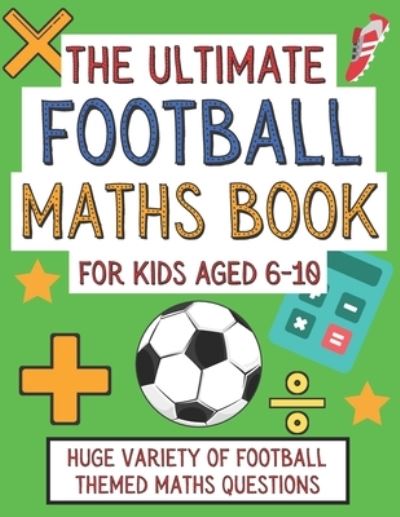 Cover for Langston Publications · The Ultimate Football Maths Book For Kids Aged 6-10: Gift For 6-10 Year Olds Who Are Learning Maths and Love Football A4 Paperback - The Ultimate Fun Maths Book Collection (Paperback Book) (2020)