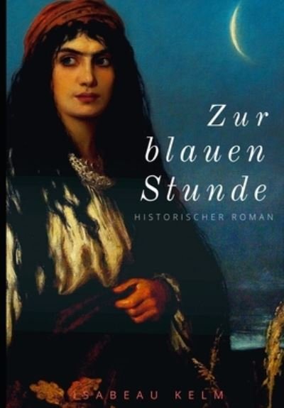 Cover for Isabeau Kelm · Zur blauen Stunde: Historischer Roman - Die Stunden-Reihe (Paperback Bog) (2017)
