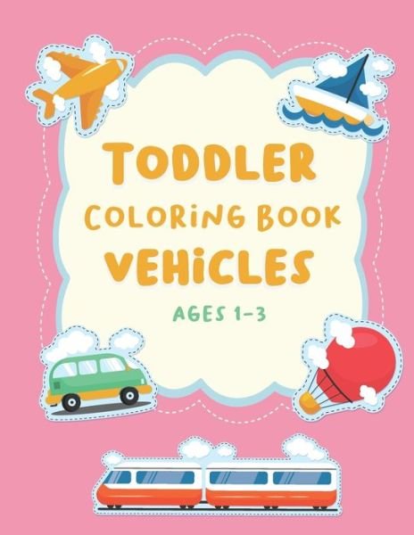 Cover for Independently Published · Toddler Coloring Book Vehicles Ages 1-3 (Paperback Book) (2021)