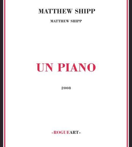 Un Piano - Matthew Shipp - Musik - ROGUE ART - 3760131270143 - 24. juli 2014