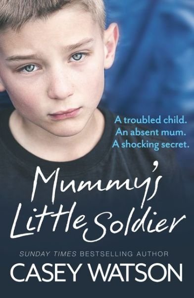 Cover for Casey Watson · Mummy's Little Soldier: A Troubled Child. an Absent Mum. a Shocking Secret. (Paperback Book) (2016)