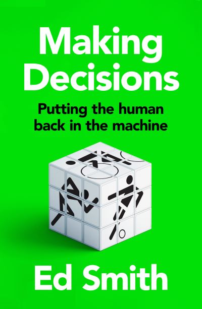 Cover for Ed Smith · Making Decisions: Putting the Human Back in the Machine (Hardcover Book) (2022)