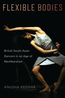 Cover for Kedhar, Anusha (Associate Professor of Critical Dance Studies, Associate Professor of Critical Dance Studies, University of California, Riverside) · Flexible Bodies: British South Asian Dancers in an Age of Neoliberalism (Taschenbuch) (2020)