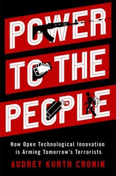 Cover for Cronin, Audrey Kurth (Professor of Political Science, Professor of Political Science, American University) · Power to the People: How Open Technological Innovation is Arming Tomorrow's Terrorists (Hardcover Book) (2020)