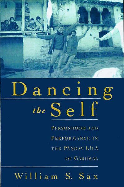 Cover for Sax, William S. (Professor of South Asian Anthropology, Professor of South Asian Anthropology, University of Heidelberg) · Dancing the Self: Personhood and Performance in the Pandav Lila of Garhwal (Hardcover bog) (2002)
