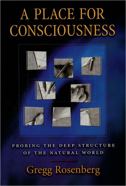 Cover for Rosenberg, Gregg H. (Fellow, Artificial Intelligence Center, Fellow, Artificial Intelligence Center, University of Georgia) · A Place for Consciousness: Probing the Deep Structure of the Natural World - Philosophy of Mind Series (Hardcover bog) (2004)