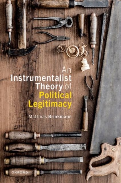 Cover for Brinkmann, Matthias (Lecturer, Ludwig-Maximilians-Universitat Munchen) · An Instrumentalist Theory of Political Legitimacy - Oxford Philosophical Monographs (Hardcover Book) (2024)