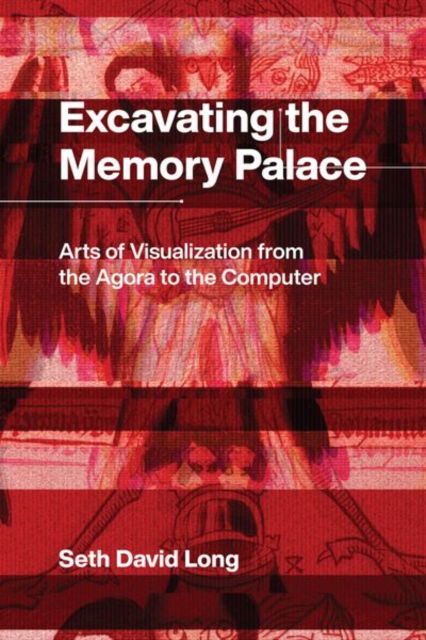 Cover for Seth Long · Excavating the Memory Palace: Arts of Visualization from the Agora to the Computer (Hardcover Book) (2020)