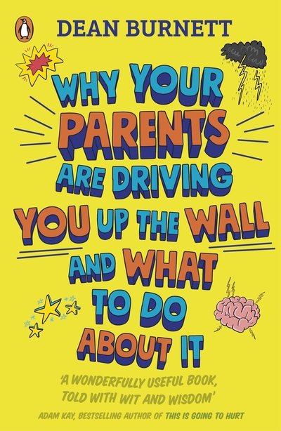 Cover for Dean Burnett · Why Your Parents Are Driving You Up the Wall and What To Do About It: THE BOOK EVERY TEENAGER NEEDS TO READ (Paperback Book) (2019)