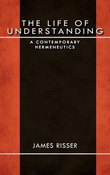 Cover for James Risser · The Life of Understanding: A Contemporary Hermeneutics - Studies in Continental Thought (Gebundenes Buch) (2012)