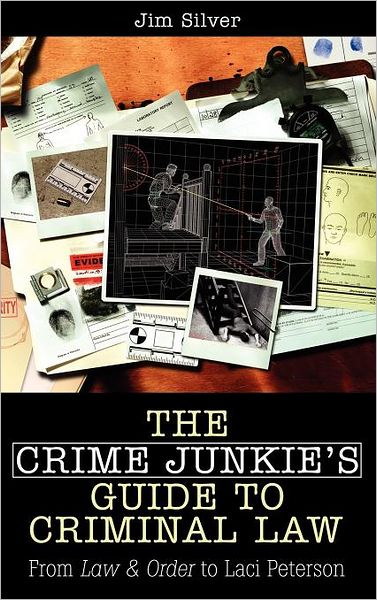 Cover for Jim Silver · The Crime Junkie's Guide to Criminal Law: From Law &amp; Order to Laci Peterson (Hardcover Book) (2007)