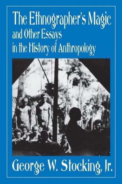 Cover for George W. Stocking · The Ethnographer's Magic: And Other Essays in the History of Anthropology (Pocketbok) (2018)