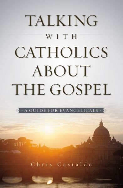 Cover for Christopher A. Castaldo · Talking with Catholics about the Gospel: A Guide for Evangelicals (Paperback Book) (2015)