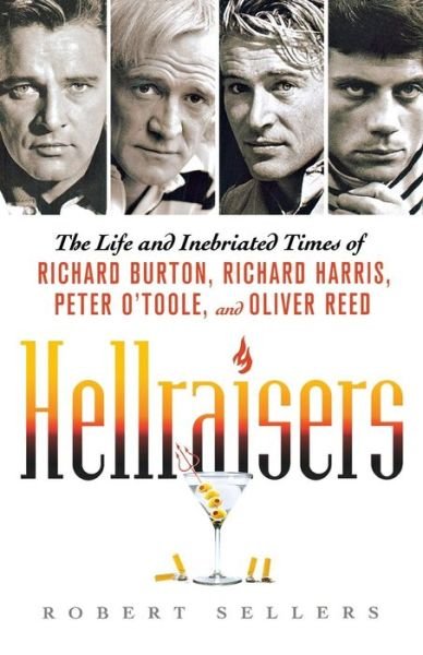 Cover for Robert Sellers · Hellraisers: the Life and Inebriated Times of Richard Burton, Richard Harris, Peter O'toole, and Oliver Reed (Paperback Book) (2011)