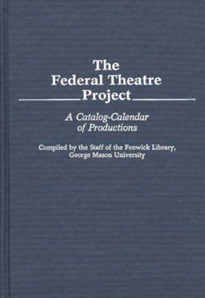 Cover for Fenwick Library Staff · The Federal Theatre Project: A Catalog-Calendar of Productions - Bibliographies and Indexes in the Performing Arts (Hardcover Book) (1986)
