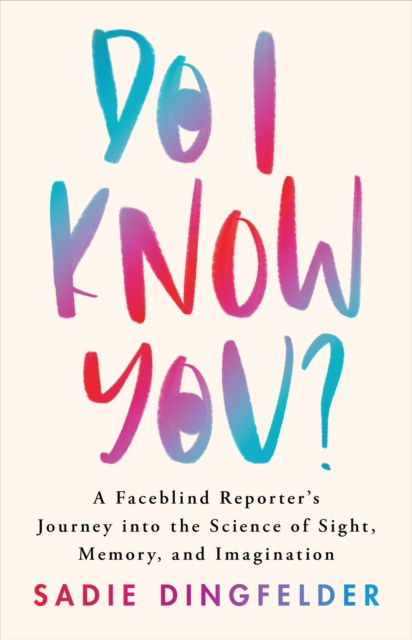 Sadie Dingfelder · Do I Know You?: A Faceblind Reporter’s Journey into the Science of Sight, Memory, and Imagination (Hardcover Book) (2024)