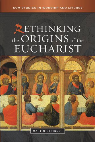 Cover for Martin D. Stringer · Rethinking the Origins of the Eucharist - SCM Studies in Worship &amp; Liturgy Series (Taschenbuch) (2010)