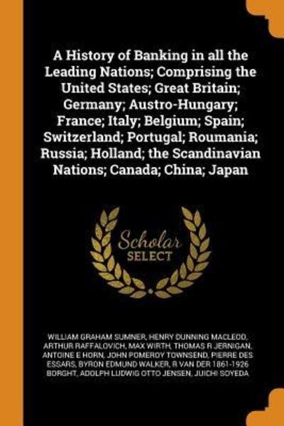 Cover for William Graham Sumner · A History of Banking in all the Leading Nations; Comprising the United States; Great Britain; Germany; Austro-Hungary; France; Italy; Belgium; Spain; ... Scandinavian Nations; Canada; China; Japan (Paperback Bog) (2018)