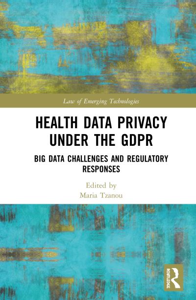 Cover for Health Data Privacy under the GDPR: Big Data Challenges and Regulatory Responses - Routledge Research in the Law of Emerging Technologies (Hardcover Book) (2020)