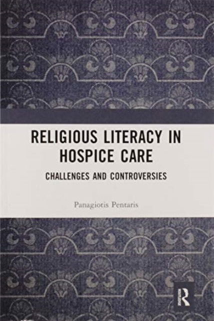 Cover for Pentaris, Panagiotis (University of Greenwich, UK) · Religious Literacy in Hospice Care: Challenges and Controversies (Pocketbok) (2020)