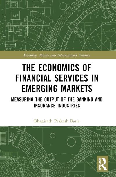 Cover for Bhagirath Prakash Baria · The Economics of Financial Services in Emerging Markets: Measuring the Output of the Banking and Insurance Industries - Banking, Money and International Finance (Paperback Book) (2024)