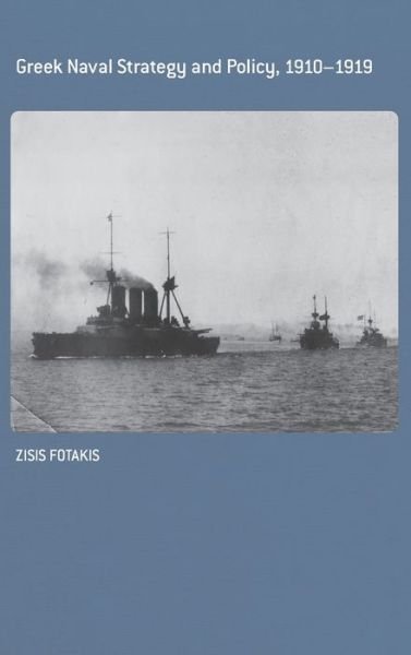 Cover for Zisis Fotakis · Greek Naval Strategy and Policy 1910-1919 - Cass Series: Naval Policy and History (Hardcover Book) (2005)